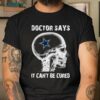Doctor Says It Can’t Be Cured Dallas Cowboys Shirt, Cowboys Gifts for Him