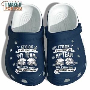 It’s Ok If You Don’t Like My Team, Not Everyone Has Good Taste Dallas Cowboys Football Crocs