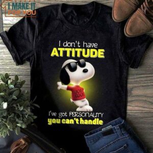 I Don’t Have Attitude I’ve Got Personality You Can’t Handle Snoopy T-Shirt I Don’t Have Attitude I’ve Got Personality You Can’t Handle Snoopy T-Shirt