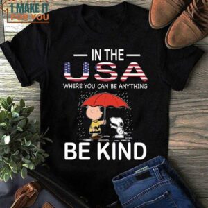 In The USA Where You Can Be Anything Be Kind Snoopy And Peanuts Independence Day T-Shirt In The USA Where You Can Be Anything Be Kind Snoopy And Peanuts Independence Day T-Shirt