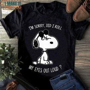 I’m Sorry Did I Roll My Eyes Out Loud Snoopy Shirt I’m Sorry Did I Roll My Eyes Out Loud Snoopy Shirt