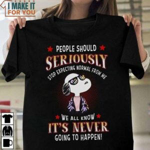 People Should Seriously Stop Expecting Normal From Me, We All Know It’s Never Going To Happen Snoopy Shirt People Should Seriously Stop Expecting Normal From Me, We All Know It’s Never Going To Happen Snoopy Shirt