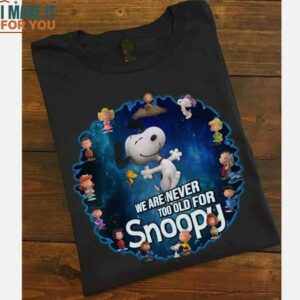 We Are Never Too Old For Snoopy Shirt, Adorable Snoopy Gifts for All Ages We Are Never Too Old For Snoopy Shirt, Adorable Snoopy Gifts for All Ages