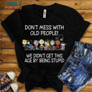 Don’t Mess With Old People Snoopy And Friends Shirt, Top-Rated Snoopy Gifts Collection