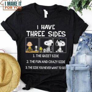 I Have Three Sides Funny Quotes Shirt, Snoopy And Friends Shirt