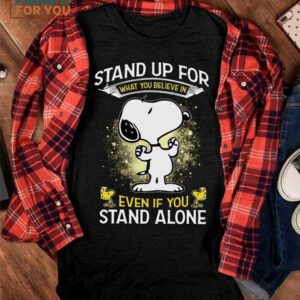 Snoopy And Woodstock Stand Up For What You Believe In Even If You Stand Alone Shirt