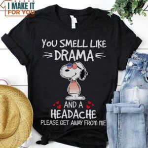 Snoopy You Smell Like Drama And A Headache Please Get Away From Me Shirt, Snoopy Gifts