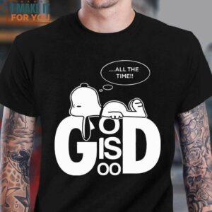 Snoopy All The Time God Is T-shirt, Top-Rated Snoopy Gifts Collection