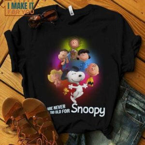 Snoopy And Friends Are Never Too Old For Snoopy Shirt, Pretty Gift For Fans