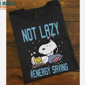 Snoopy Not Lazy Energy Saving Funny Shirt, Snoopy Gifts for Every Occasion