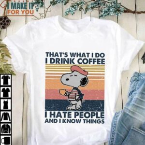 That’s What I Do I Drink Coffee I Hate People And I Know Things Snoopy Love Coffee Shirt