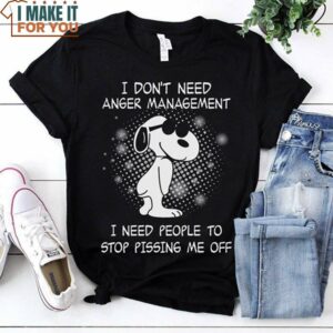 I Don’t Need Anger Management I Need People To Stop Pissing Me Off Snoopy Shirt