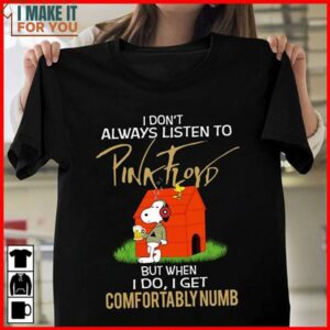 I Dont Always Listen To Pink Floyd But When I Do I Get Comfortably Numb Snoopy Shirt