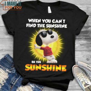 Snoopy When You Can’t Find The Sunshine Be The Sunshine T-Shirt, Best Snoopy Gift Ideas
