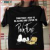 Sometimes I Need To Be Alone And Listen To Pink Floyd Snoopy Shirt