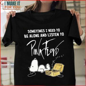 Sometimes I Need To Be Alone And Listen To Pink Floyd Snoopy Shirt