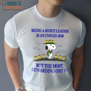 Being A Scout Leader Is An Unpaid Job But The Most Rewarding One Snoopy Shirt