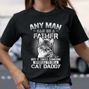 Any Man Can Be A Father Someone Special To Be A Cat Daddy T Shirt Meaningful Fathers Day Gifts 3