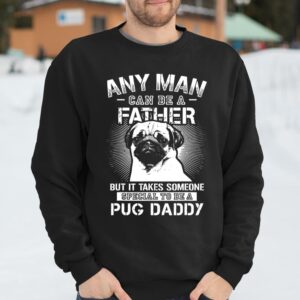 Any Man Can Be A Father Special Pug Daddy T Shirt Happy Fathers Day Gifts 2
