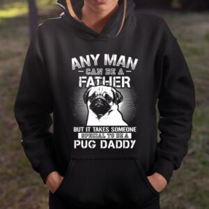Any Man Can Be A Father Special Pug Daddy T Shirt Happy Fathers Day Gifts 3