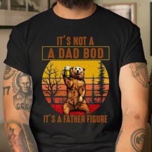 Beer Lover Shirt It Not A Dad Bod Its a Father Figure T Shirt Cute Fathers Day Ideas 4