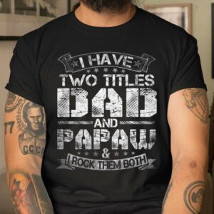 I Have Two Titles Dad And Papaw T Shirt Funny Fathers Day Gift 3