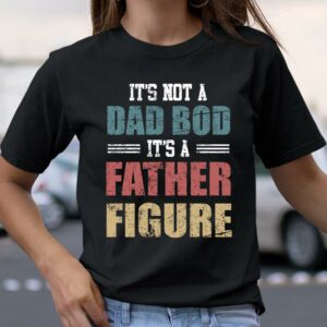 Its Not A Dad Bod Its A Father Figure Vintage T Shirt Funny Fathers Day Gifts 2