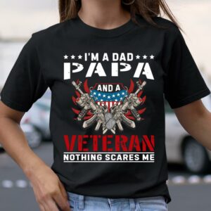 Veteran Shirt I m A Dad Papa and A Veteran Nothing Scares Me T Shirt Fathers Day Presents 2