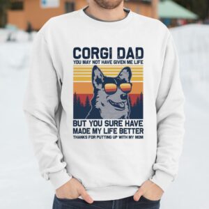 Corgi Dad You May Not Have Given Me Life But You Sure Have Make My Life Better Shirt Awesome Fathers Day Gifts 2