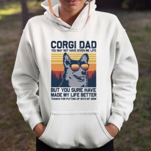 Corgi Dad You May Not Have Given Me Life But You Sure Have Make My Life Better Shirt Awesome Fathers Day Gifts 4
