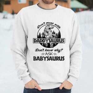 Don't Mess With Daddysaurus Don't Know Why Ask Babysaurus Shirt Mens Fathers Day Gifts 3