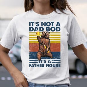 Its Not a Dad Bod Its a Father Figure Shirt Father's Day Gift 3