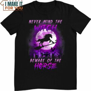 Never Mind The Witch Beware Of Horse Halloween Costume T-Shirt, Cute Halloween Gift