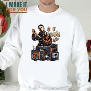 Michael Myers Is It Halloween Yet Shirt Enjoyable Halloween Gift 2