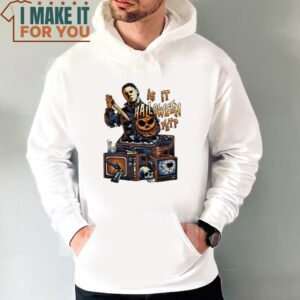 Michael Myers Is It Halloween Yet Shirt Enjoyable Halloween Gift 3