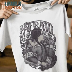 Be Afraid Wednesday Addams The Addams Family T-Shirt, Best Gifts for Halloween Lovers