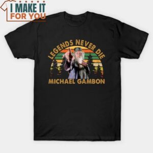 Legends Never Die Michael Gambon T-shirt, Rip Sir Michael Gambon T-shirt