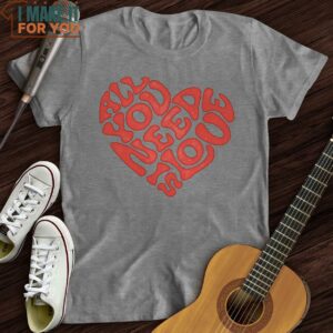 All You Need Is Love T Shirt Gifts for Musicians 2