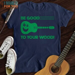 Be Good To Your Wood T Shirt Top Gifts For Musicians 3