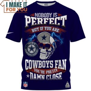 Dallas Cowboys Nobody is Perfect But If You Are Cowboys Fan Youre Pretty Damn Close T-Shirt, Unique Cowboys Gift