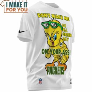 Green Bay Packers Looney Tunes Tweety Funny Dont Make Me On Your Ass T Shirt 2