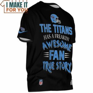 Tennessee Titans Has A Freakin Awesome Fan True Story T Shirt 2