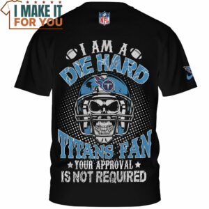 Tennessee Titans Im A Die Hard Titans Fan Your Approval is Not Required Nike T Shirt 2