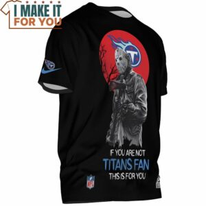 Tennessee Titans Jason Voorhees Killing If You Are Not Titans Fan This Is For You T Shirt 894 2